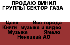 ПРОДАЮ ВИНИЛ ГРУППЫ СЕКТОР ГАЗА  › Цена ­ 25 - Все города Книги, музыка и видео » Музыка, CD   . Ямало-Ненецкий АО